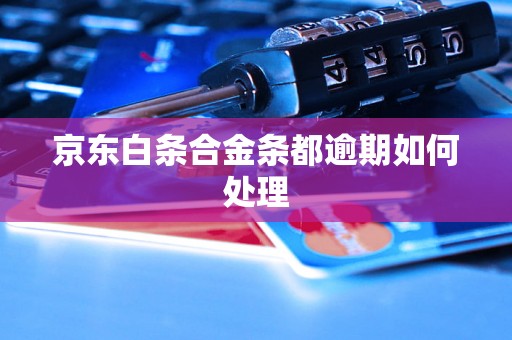 京东白条合金条都逾期如何处理