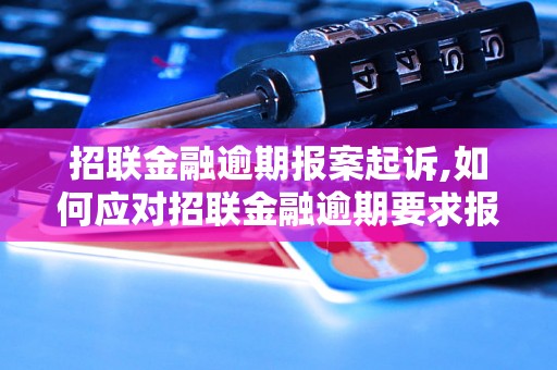 招联金融逾期报案起诉,如何应对招联金融逾期要求报案