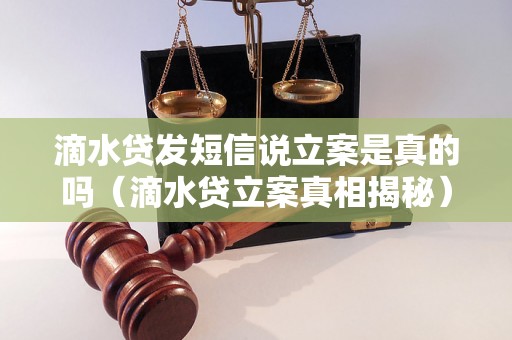 滴水贷发短信说立案是真的吗（滴水贷立案真相揭秘）