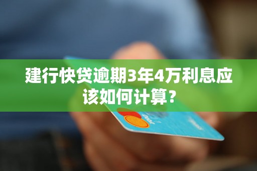 建行快贷逾期3年4万利息应该如何计算？