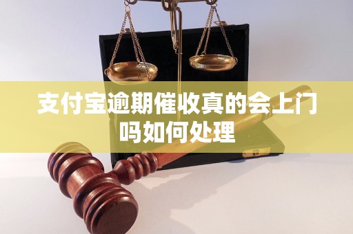 支付宝逾期催收真的会上门吗如何处理