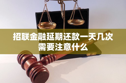 招联金融延期还款一天几次需要注意什么