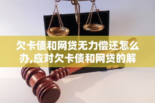 欠卡债和网贷无力偿还怎么办,应对欠卡债和网贷的解决方法