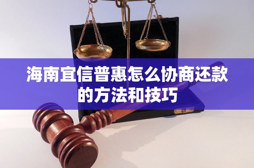 海南宜信普惠怎么协商还款的方法和技巧