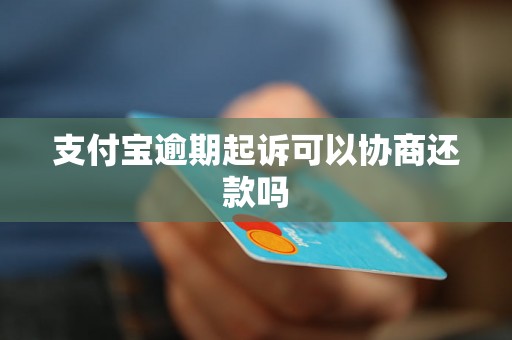 支付宝逾期起诉可以协商还款吗