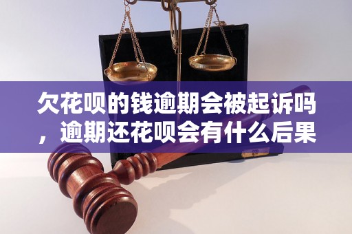 欠花呗的钱逾期会被起诉吗，逾期还花呗会有什么后果