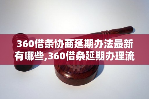 360借条协商延期办法最新有哪些,360借条延期办理流程详解