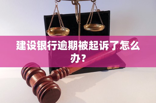 建设银行逾期被起诉了怎么办？