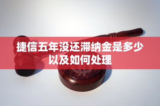 捷信五年没还滞纳金是多少以及如何处理