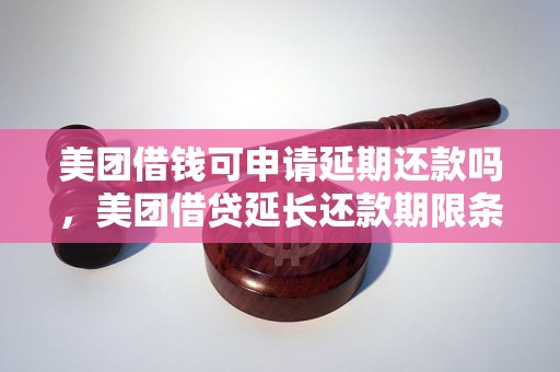 美团借钱可申请延期还款吗，美团借贷延长还款期限条件