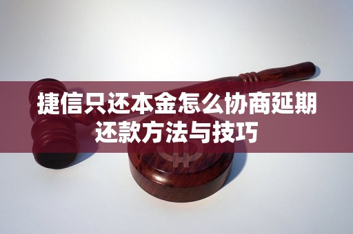 捷信只还本金怎么协商延期还款方法与技巧