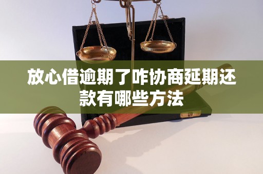 放心借逾期了咋协商延期还款有哪些方法