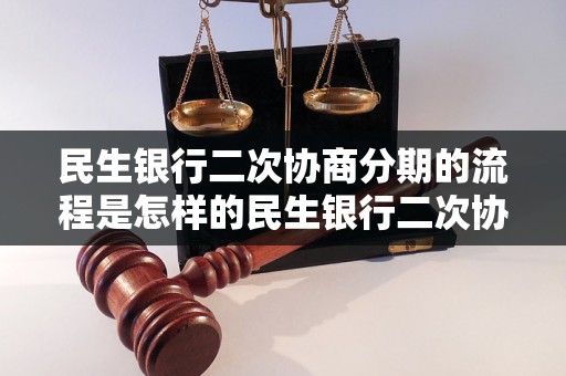 民生银行二次协商分期的流程是怎样的民生银行二次协商分期的申请条件是什么