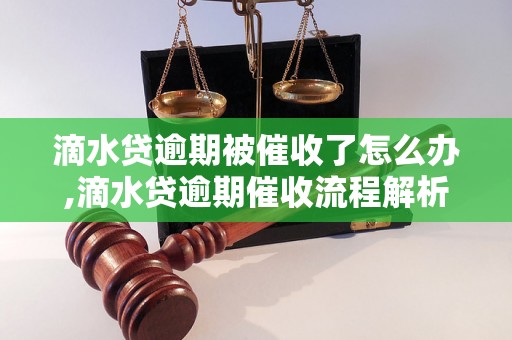 滴水贷逾期被催收了怎么办,滴水贷逾期催收流程解析