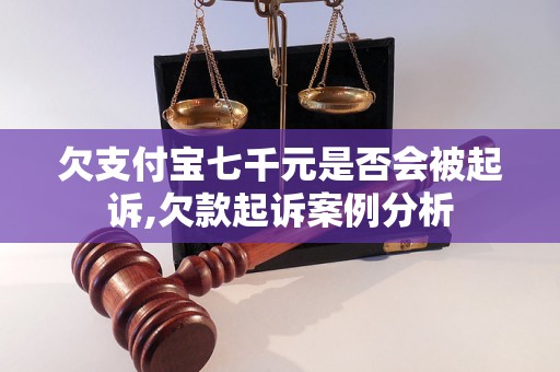 欠支付宝七千元是否会被起诉,欠款起诉案例分析