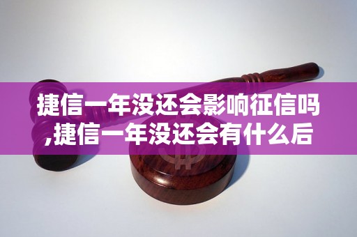 捷信一年没还会影响征信吗,捷信一年没还会有什么后果