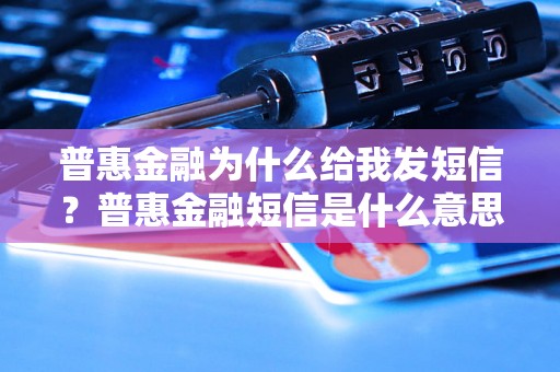 普惠金融为什么给我发短信？普惠金融短信是什么意思？