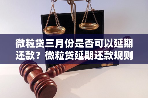 微粒贷三月份是否可以延期还款？微粒贷延期还款规则解析