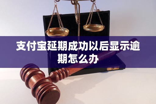 支付宝延期成功以后显示逾期怎么办