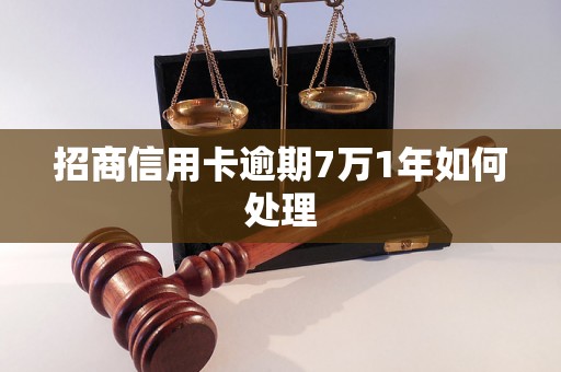 招商信用卡逾期7万1年如何处理