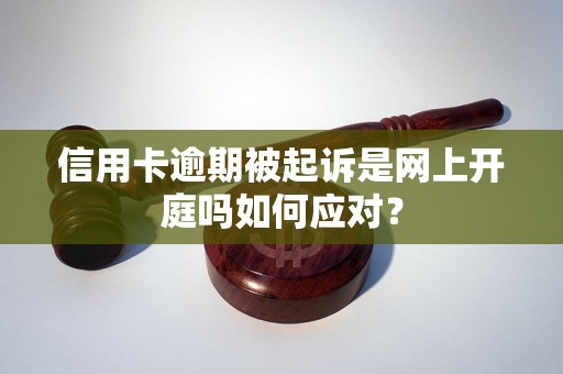 信用卡逾期被起诉是网上开庭吗如何应对？