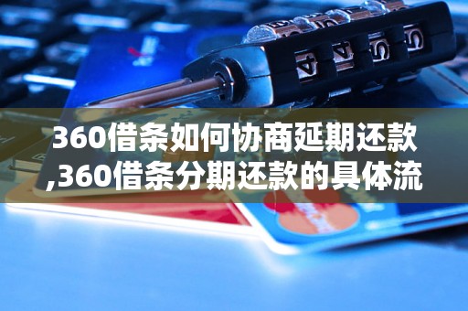 360借条如何协商延期还款,360借条分期还款的具体流程