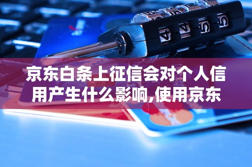 京东白条上征信会对个人信用产生什么影响,使用京东白条会降低信用分吗