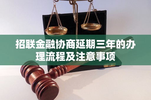 招联金融协商延期三年的办理流程及注意事项