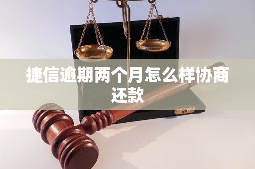 捷信逾期两个月怎么样协商还款