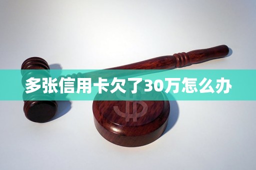 多张信用卡欠了30万怎么办