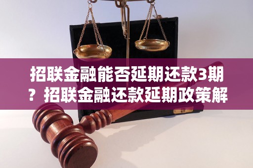 招联金融能否延期还款3期？招联金融还款延期政策解析