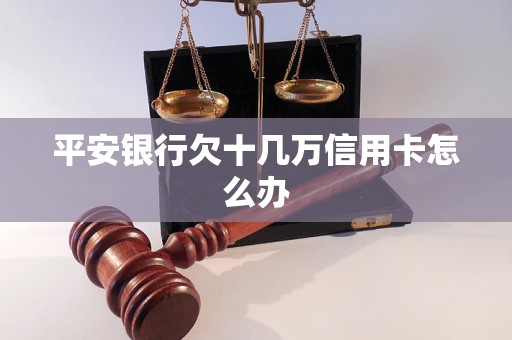 平安银行欠十几万信用卡怎么办