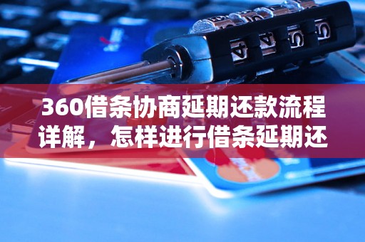 360借条协商延期还款流程详解，怎样进行借条延期还款协商