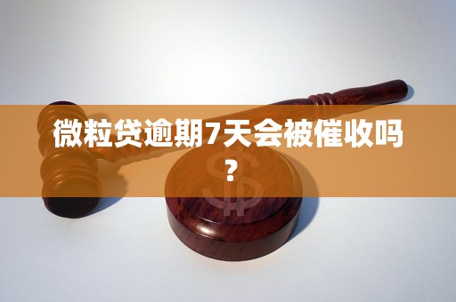 微粒贷逾期7天会被催收吗？