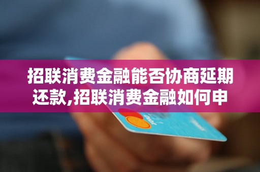 招联消费金融能否协商延期还款,招联消费金融如何申请延期还款