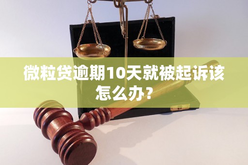 微粒贷逾期10天就被起诉该怎么办？