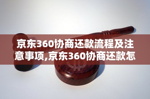 京东360协商还款流程及注意事项,京东360协商还款怎么操作