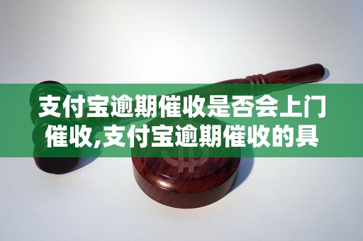 支付宝逾期催收是否会上门催收,支付宝逾期催收的具体流程