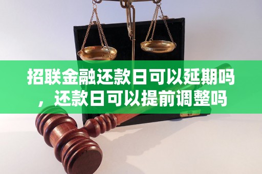 招联金融还款日可以延期吗，还款日可以提前调整吗