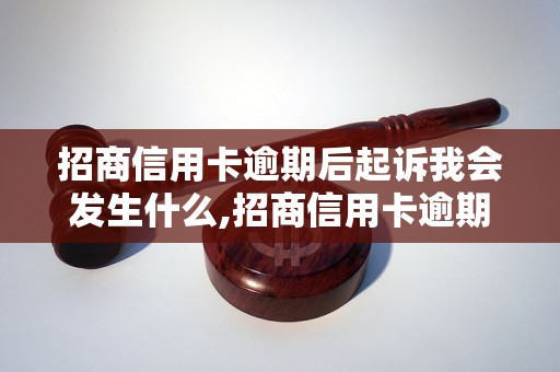 招商信用卡逾期后起诉我会发生什么,招商信用卡逾期被起诉有什么后果