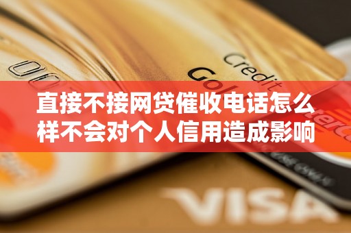 直接不接网贷催收电话怎么样不会对个人信用造成影响吗