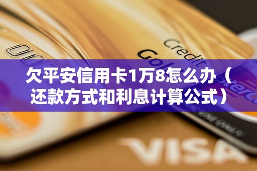 欠平安信用卡1万8怎么办（还款方式和利息计算公式）