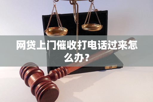 网贷上门催收打电话过来怎么办？