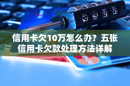 信用卡欠10万怎么办？五张信用卡欠款处理方法详解