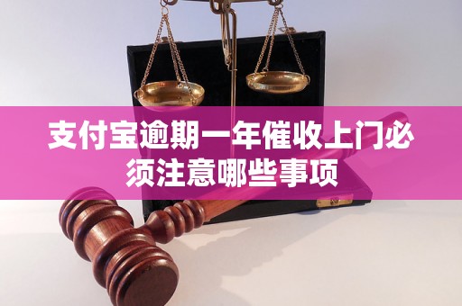 支付宝逾期一年催收上门必须注意哪些事项