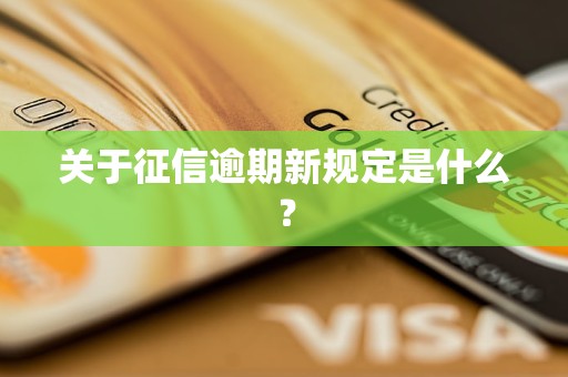 关于征信逾期新规定是什么？