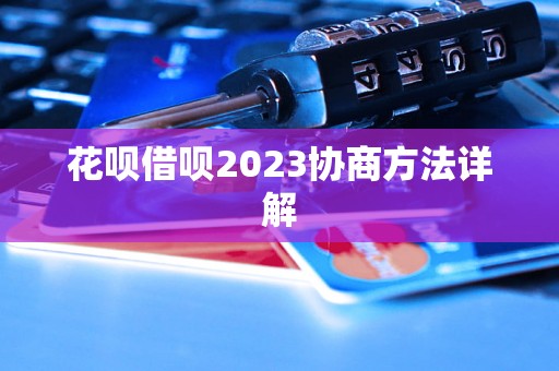 花呗借呗2023协商方法详解