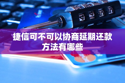 捷信可不可以协商延期还款方法有哪些