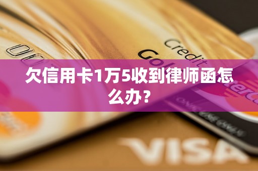 欠信用卡1万5收到律师函怎么办？