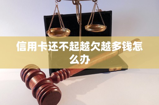 信用卡还不起越欠越多钱怎么办